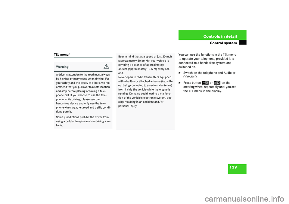 MERCEDES-BENZ S CLASS 2003  Owners Manual 139 Controls in detail
Control system
TEL menu*You can use the functions in the 
TEL
 menu 
to operate your telephone, provided it is 
connected to a hands-free system and 
switched on.

Switch on th