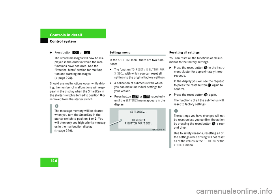 MERCEDES-BENZ S CLASS 2003  Owners Manual 146 Controls in detailControl system
Press button
k
 or
j
.
The stored messages will now be dis-
played in the order in which the mal-
functions have occurred. See the 
“Practical hints” section 