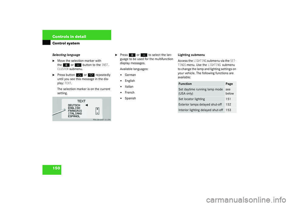 MERCEDES-BENZ S CLASS 2003  Owners Manual 150 Controls in detailControl systemSelecting language
Move the selection marker with 
the
æ
 or
ç
 button to the 
INST. 
CLUSTER
 submenu.

Press button
j
 or
k
 repeatedly 
until you see this me