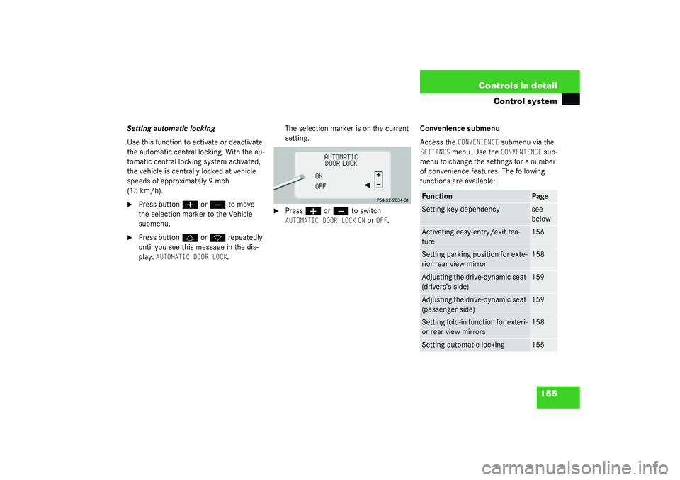 MERCEDES-BENZ S CLASS 2003  Owners Manual 155 Controls in detail
Control system
Setting automatic locking
Use this function to activate or deactivate 
the automatic central locking. With the au-
tomatic central locking system activated, 
the 