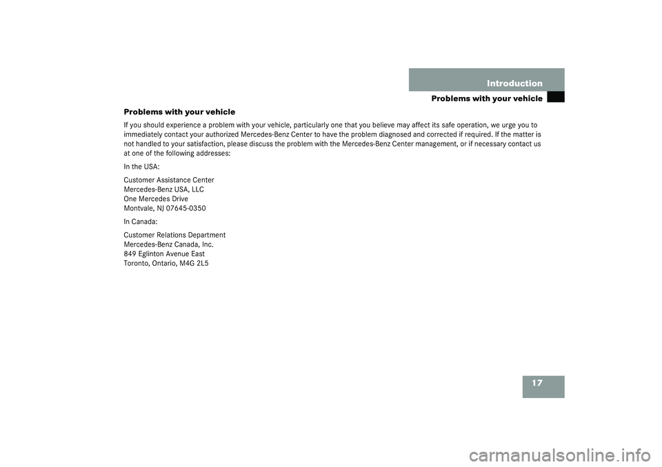 MERCEDES-BENZ S CLASS 2003 User Guide 17 Introduction
Problems with your vehicle
Problems with your vehicle
If you should experience a problem with your vehicle, particularly one that you believe may affect its safe operation, we urge you