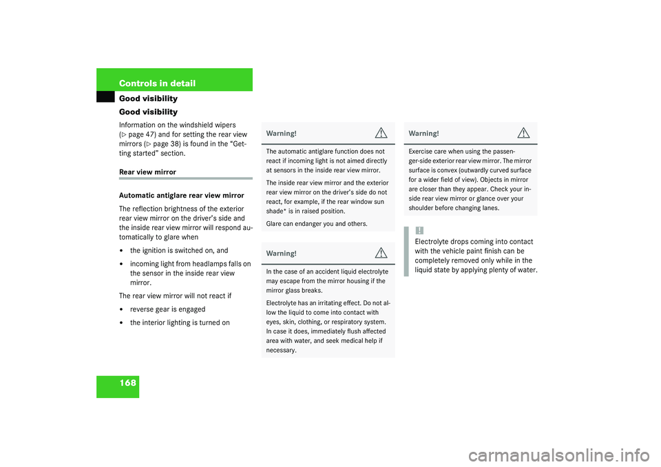 MERCEDES-BENZ S CLASS 2003  Owners Manual 168 Controls in detailGood visibility
Good visibilityInformation on the windshield wipers 
(page 47) and for setting the rear view 
mirrors (
page 38) is found in the “Get-
ting started” section
