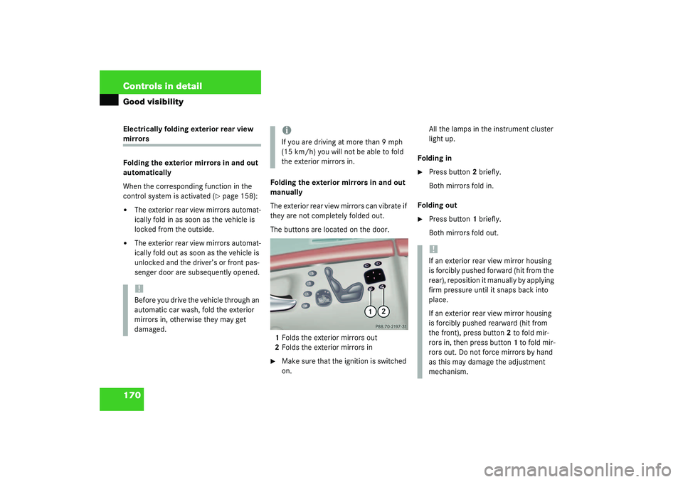 MERCEDES-BENZ S CLASS 2003  Owners Manual 170 Controls in detailGood visibilityElectrically folding exterior rear view mirrors
Folding the exterior mirrors in and out 
automatically
When the corresponding function in the 
control system is ac
