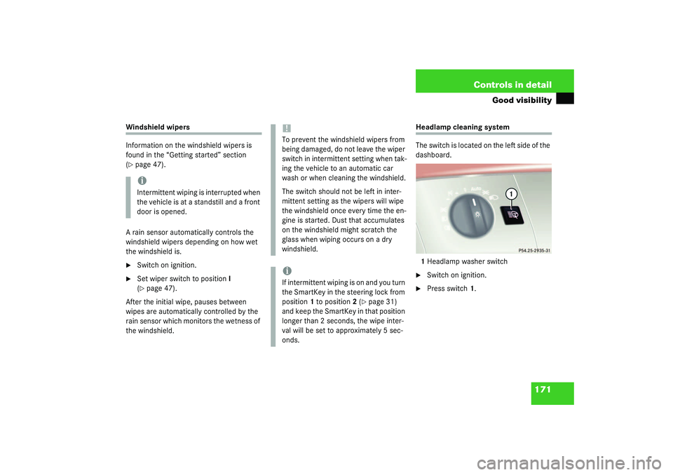 MERCEDES-BENZ S CLASS 2003  Owners Manual 171 Controls in detail
Good visibility
Windshield wipers
Information on the windshield wipers is 
found in the “Getting started” section 
(page 47).
A rain sensor automatically controls the 
wind