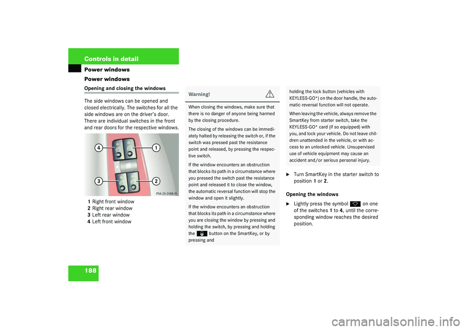 MERCEDES-BENZ S CLASS 2003  Owners Manual 188 Controls in detailPower windows
Power windowsOpening and closing the windows
The side windows can be opened and 
closed electrically. The switches for all the 
side windows are on the driver’s d