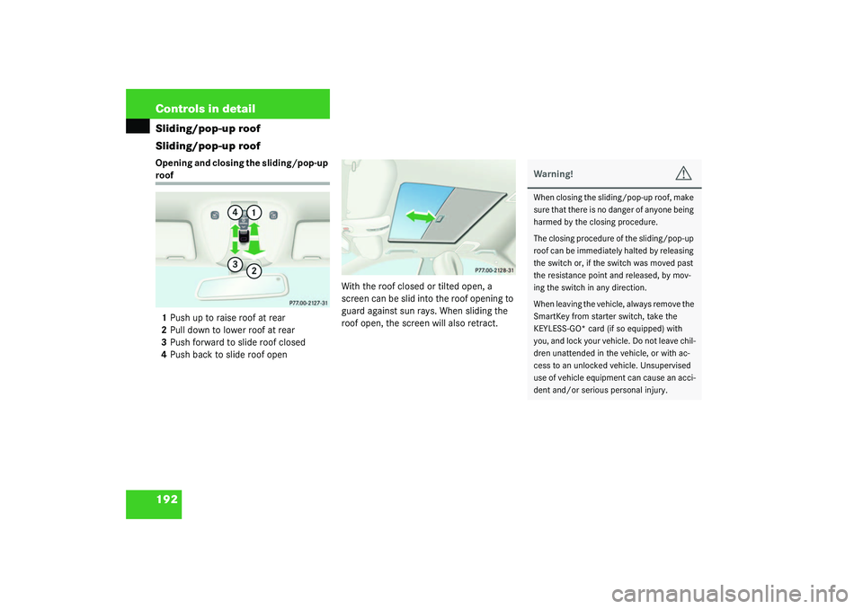 MERCEDES-BENZ S CLASS 2003  Owners Manual 192 Controls in detailSliding/pop-up roof
Sliding/pop-up roofOpening and closing the sliding/pop-up roof
1Push up to raise roof at rear
2Pull down to lower roof at rear
3Push forward to slide roof clo