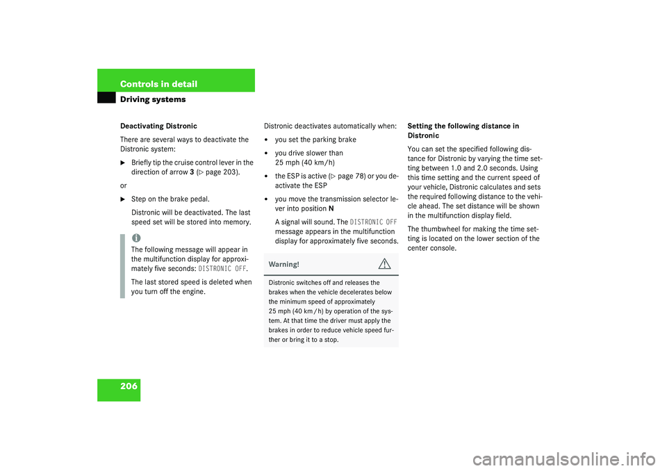 MERCEDES-BENZ S CLASS 2003  Owners Manual 206 Controls in detailDriving systemsDeactivating Distronic
There are several ways to deactivate the 
Distronic system:
Briefly tip the cruise control lever in the 
direction of arrow3 (
page 203).
