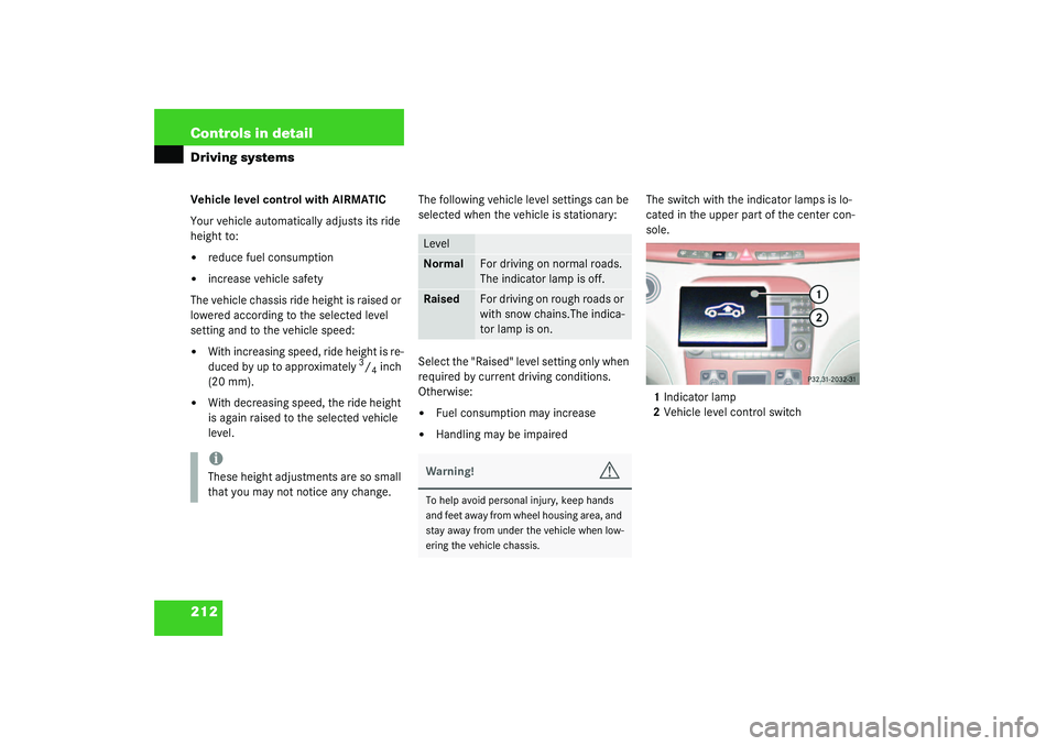 MERCEDES-BENZ S CLASS 2003  Owners Manual 212 Controls in detailDriving systemsVehicle level control with AIRMATIC
Your vehicle automatically adjusts its ride 
height to:
reduce fuel consumption

increase vehicle safety
The vehicle chassis 