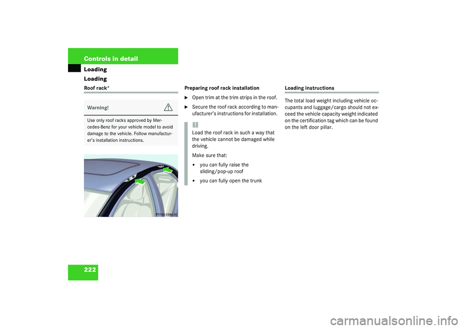 MERCEDES-BENZ S CLASS 2003  Owners Manual 222 Controls in detailLoading
LoadingRoof rack* Preparing roof rack installation

Open trim at the trim strips in the roof. 

Secure the roof rack according to man-
ufacturer’s instructions for in