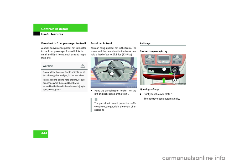 MERCEDES-BENZ S CLASS 2003  Owners Manual 232 Controls in detailUseful featuresParcel net in front passenger footwell
A small convenience parcel net is located 
in the front passenger footwell. It is for 
small and light items, such as road m