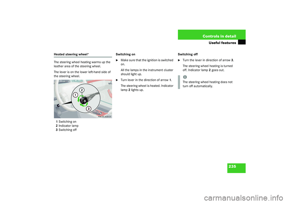 MERCEDES-BENZ S CLASS 2003  Owners Manual 235 Controls in detail
Useful features
Heated steering wheel*
The steering wheel heating warms up the 
leather area of the steering wheel.
The lever is on the lower left-hand side of 
the steering whe