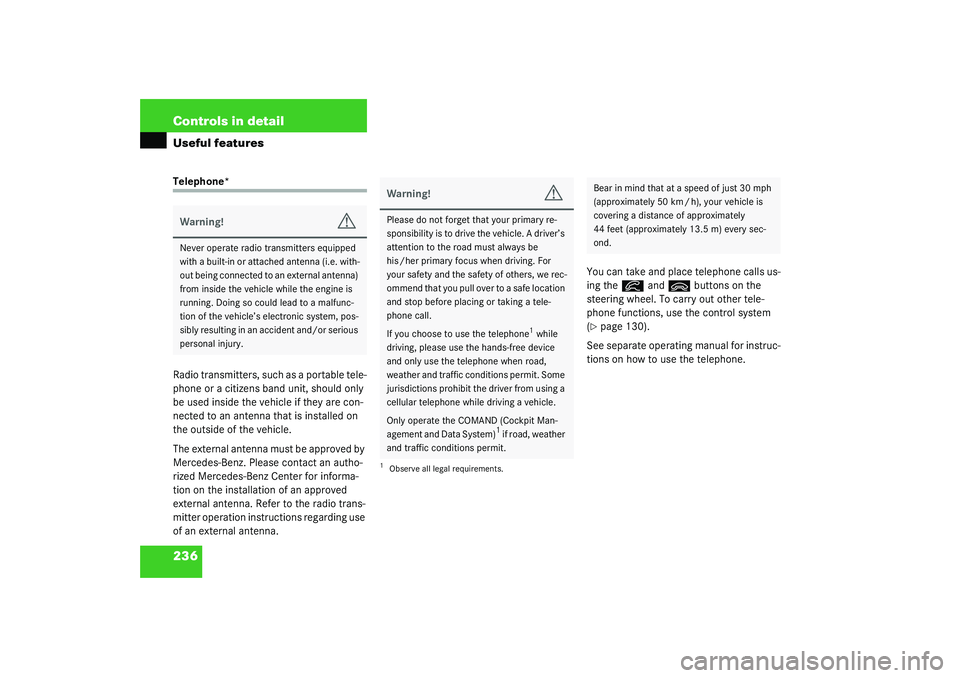 MERCEDES-BENZ S CLASS 2003  Owners Manual 236 Controls in detailUseful featuresTelephone*
Radio transmitters, such as a portable tele-
phone or a citizens band unit, should only 
be used inside the vehicle if they are con-
nected to an antenn