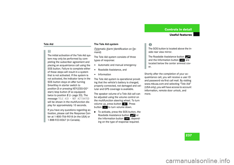 MERCEDES-BENZ S CLASS 2003  Owners Manual 237 Controls in detail
Useful features
Tele Aid The Tele Aid system
(Tele
matic A
larm I
dentification on D
e-
mand)
The Tele Aid system consists of three 
types of response:

Automatic and manual em