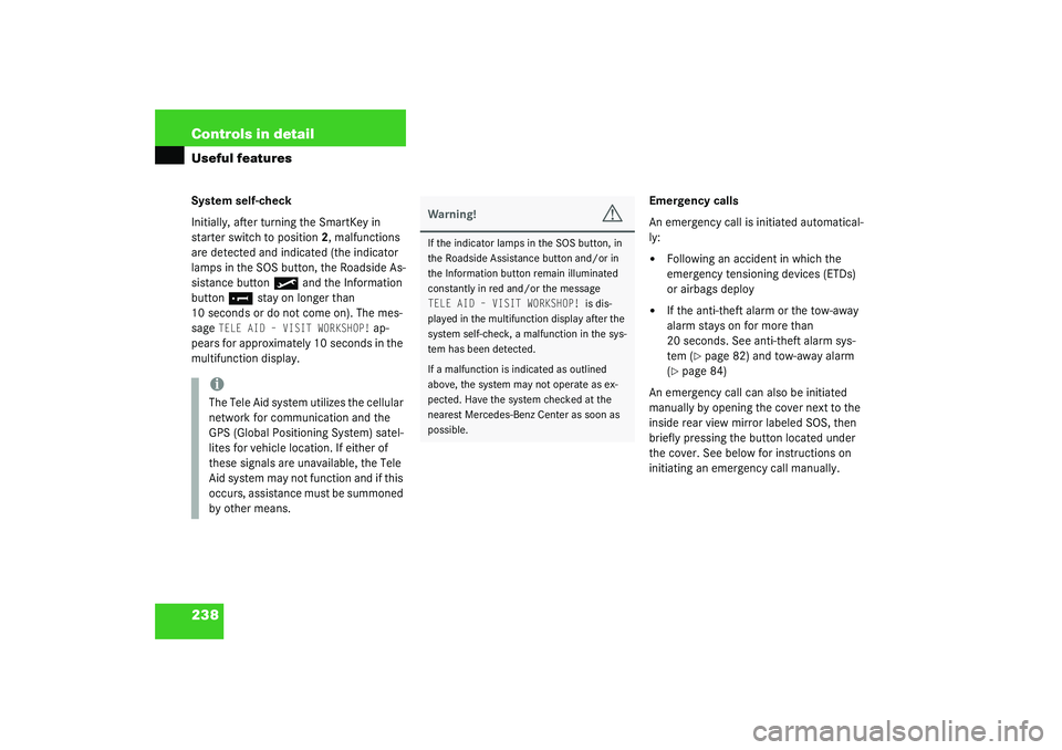 MERCEDES-BENZ S CLASS 2003  Owners Manual 238 Controls in detailUseful featuresSystem self-check
Initially, after turning the SmartKey in 
starter switch to position2, malfunctions 
are detected and indicated (the indicator 
lamps in the SOS 