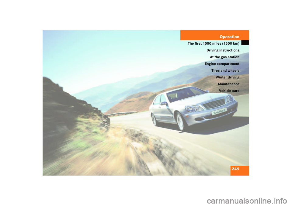 MERCEDES-BENZ S CLASS 2003  Owners Manual 249 Operation
The first 1000 miles (1500 km)
Driving instructions
At the gas station
Engine compartment
Tires and wheels
Winter driving
Maintenance
Vehicle care 
