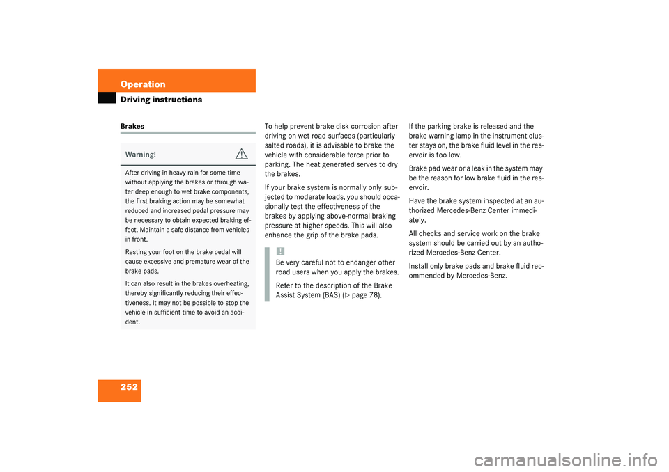 MERCEDES-BENZ S CLASS 2003  Owners Manual 252 OperationDriving instructionsBrakesTo help prevent brake disk corrosion after 
driving on wet road surfaces (particularly 
salted roads), it is advisable to brake the 
vehicle with considerable fo
