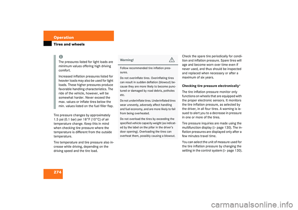 MERCEDES-BENZ S CLASS 2003  Owners Manual 274 OperationTires and wheelsTire pressure changes by approximately 
1.5 psi (0.1 bar) per 18°F (10°C) of air 
temperature change. Keep this in mind 
when checking tire pressure where the 
temperatu