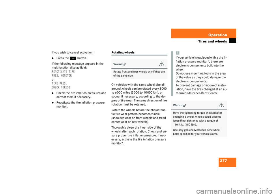 MERCEDES-BENZ S CLASS 2003  Owners Manual 277 Operation
Tires and wheels
If you wish to cancel activation:
Press the 
ç
 button.
If the following message appears in the 
multifunction display field:
REACTIVATE TIRE
 
PRES. MONITOR
 
or
TIRE