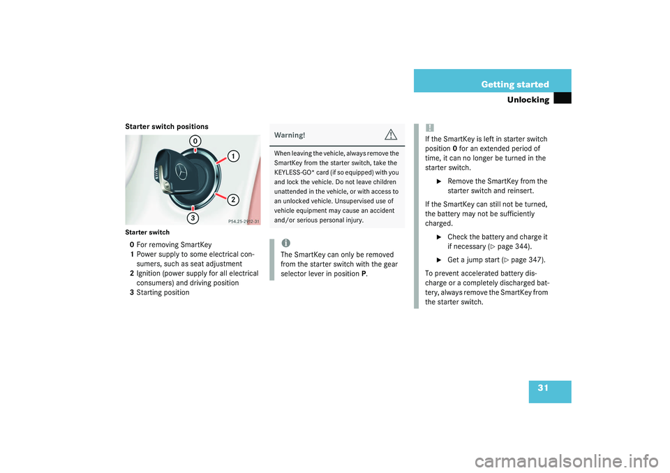 MERCEDES-BENZ S CLASS 2003 Owners Guide 31 Getting started
Unlocking
Starter switch positionsStarter switch0For removing SmartKey
1Power supply to some electrical con-
sumers, such as seat adjustment
2Ignition (power supply for all electric
