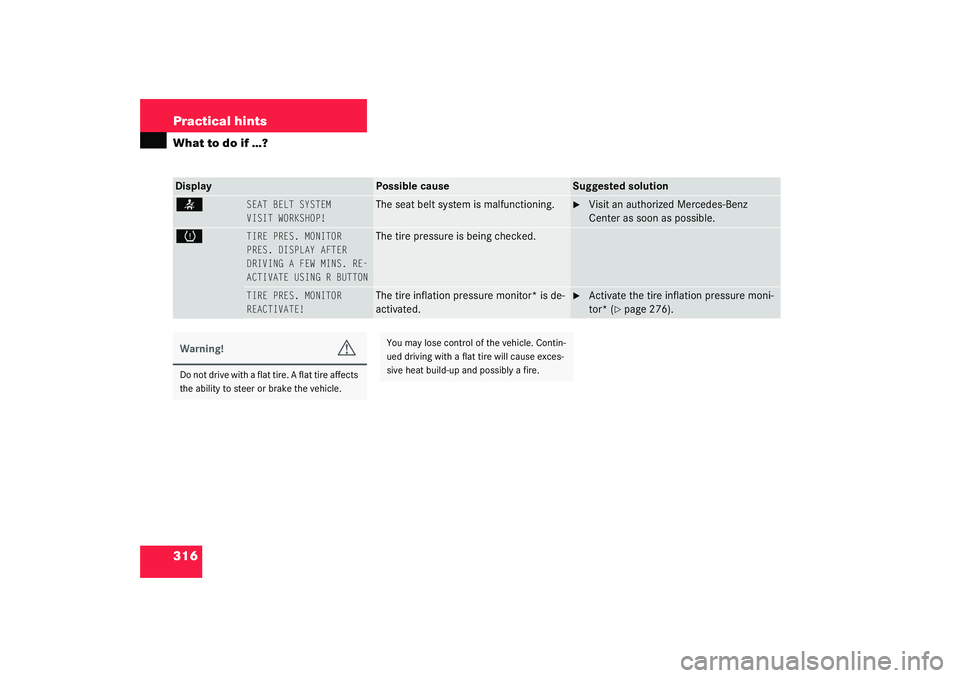 MERCEDES-BENZ S CLASS 2003  Owners Manual 316 Practical hintsWhat to do if …?<
SEAT BELT SYSTEM
VISIT WORKSHOP!
The seat belt system is malfunctioning.

Visit an authorized Mercedes-Benz 
Center as soon as possible.
H
TIRE PRES. MONITOR
 
