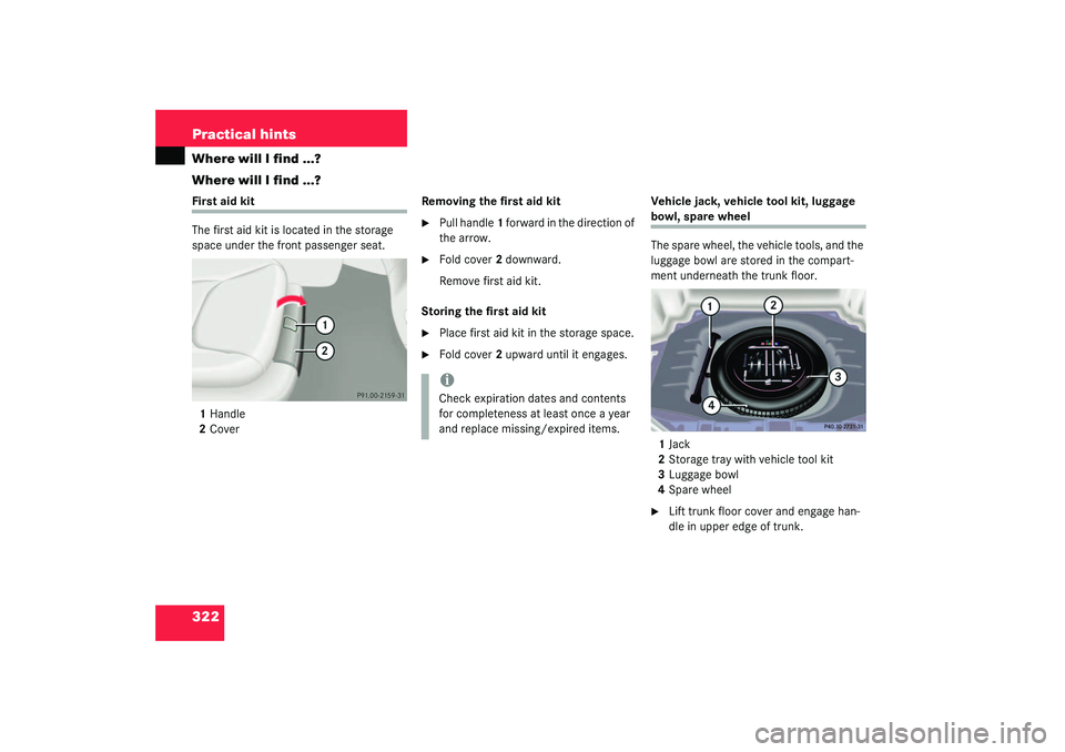 MERCEDES-BENZ S CLASS 2003  Owners Manual 322 Practical hintsWhere will I find ...?
Where will I find ...?First aid kit
The first aid kit is located in the storage 
space under the front passenger seat.
1Handle
2CoverRemoving the first aid ki