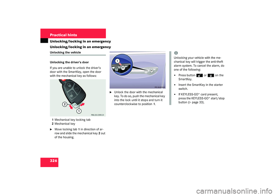 MERCEDES-BENZ S CLASS 2003  Owners Manual 326 Practical hintsUnlocking/locking in an emergency
Unlocking/locking in an emergencyUnlocking the vehicle
Unlocking the driver’s door
If you are unable to unlock the driver’s 
door with the Smar