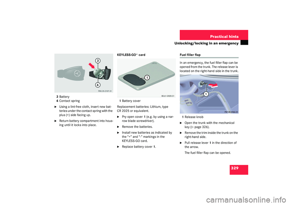 MERCEDES-BENZ S CLASS 2003  Owners Manual 329 Practical hints
Unlocking/locking in an emergency
3Battery
4Contact spring
Using a lint-free cloth, insert new bat-
teries under the contact spring with the 
plus (+) side facing up. 

Return ba
