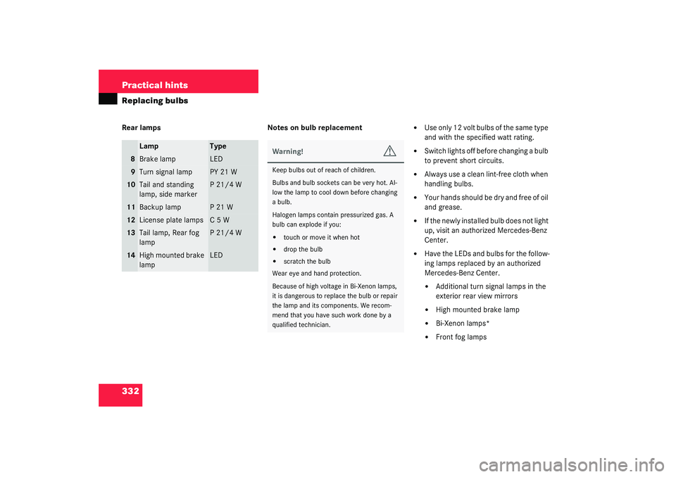 MERCEDES-BENZ S CLASS 2003  Owners Manual 332 Practical hintsReplacing bulbsRear lamps Notes on bulb replacement

Use only 12 volt bulbs of the same type 
and with the specified watt rating. 

Switch lights off before changing a bulb 
to pr