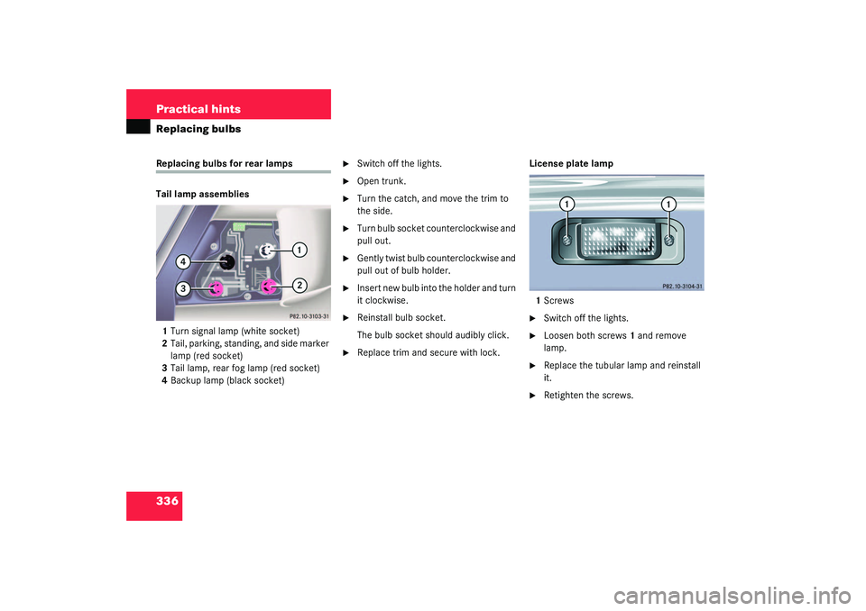 MERCEDES-BENZ S CLASS 2003  Owners Manual 336 Practical hintsReplacing bulbsReplacing bulbs for rear lamps
Tail lamp assemblies
1Turn signal lamp (white socket)
2Tail, parking, standing, and side marker 
lamp (red socket)
3Tail lamp, rear fog