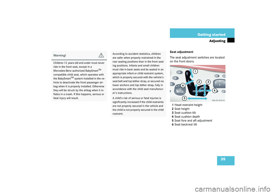 MERCEDES-BENZ S CLASS 2003  Owners Manual 35 Getting started
Adjusting
Seat adjustment
The seat adjustment switches are located 
on the front doors.
1Head restraint height
2Seat height
3Seat cushion tilt
4Seat cushion depth
5Seat fore and aft