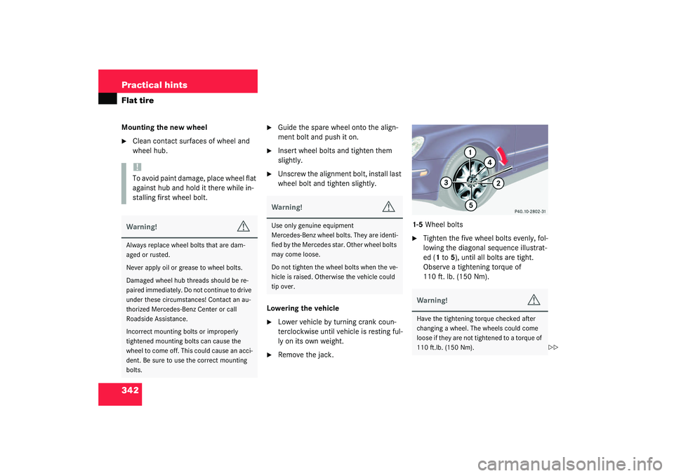 MERCEDES-BENZ S CLASS 2003  Owners Manual 342 Practical hintsFlat tireMounting the new wheel
Clean contact surfaces of wheel and 
wheel hub.

Guide the spare wheel onto the align-
ment bolt and push it on.

Insert wheel bolts and tighten t