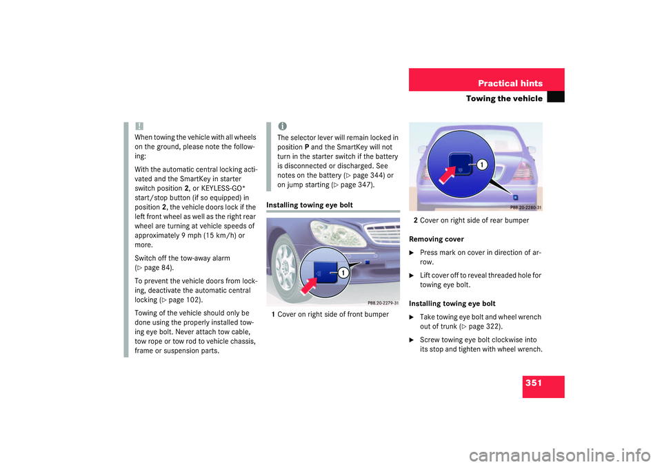 MERCEDES-BENZ S CLASS 2003  Owners Manual 351 Practical hints
Towing the vehicle
Installing towing eye bolt
1Cover on right side of front bumper2Cover on right side of rear bumper
Removing cover

Press mark on cover in direction of ar-
row.
