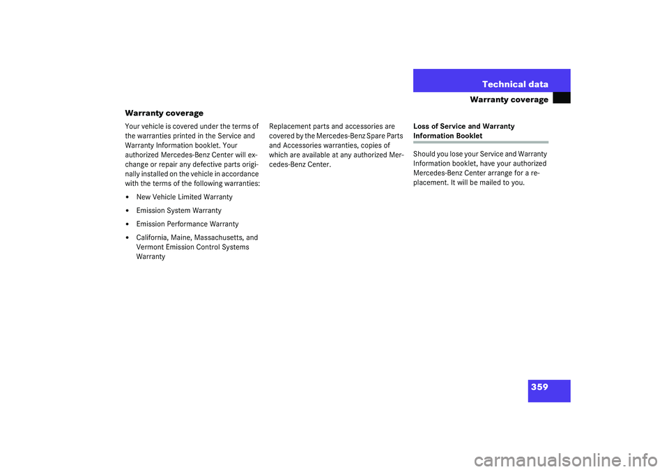 MERCEDES-BENZ S CLASS 2003  Owners Manual 359 Technical data
Warranty coverage
Warranty coverage
Your vehicle is covered under the terms of 
the warranties printed in the Service and 
Warranty Information booklet. Your 
authorized Mercedes-Be