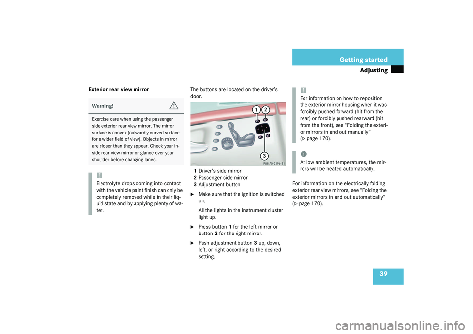 MERCEDES-BENZ S CLASS 2003 Owners Guide 39 Getting started
Adjusting
Exterior rear view mirrorThe buttons are located on the driver’s 
door.
1Driver’s side mirror
2Passenger side mirror
3Adjustment button

Make sure that the ignition i