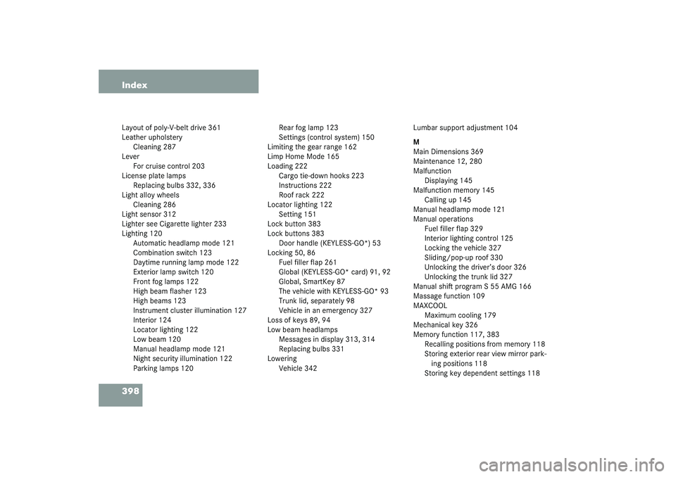 MERCEDES-BENZ S CLASS 2003 User Guide 398 IndexLayout of poly-V-belt drive 361
Leather upholstery
Cleaning 287
Lever
For cruise control 203
License plate lamps
Replacing bulbs 332, 336
Light alloy wheels
Cleaning 286
Light sensor 312
Ligh