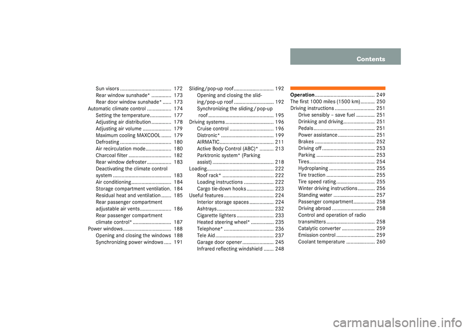MERCEDES-BENZ S CLASS 2003  Owners Manual Contents
Sun visors ....................................  172
Rear window sunshade* ..............  173
Rear door window sunshade* ......  173
Automatic climate control .................  174
Setting 