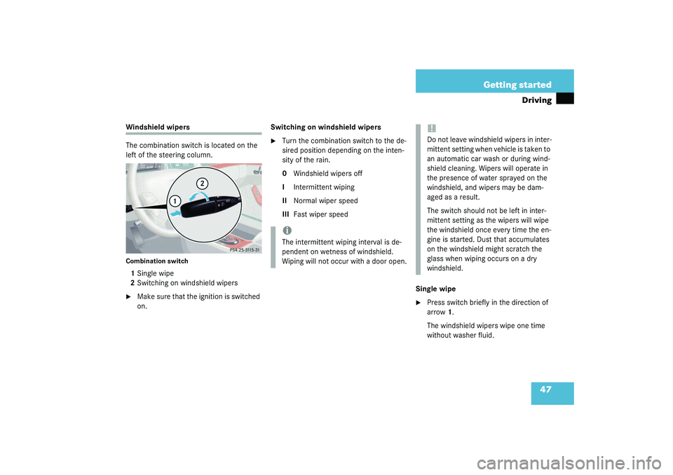 MERCEDES-BENZ S CLASS 2003 Service Manual 47 Getting started
Driving
Windshield wipers
The combination switch is located on the 
left of the steering column.Combination switch1Single wipe
2Switching on windshield wipers
Make sure that the ig