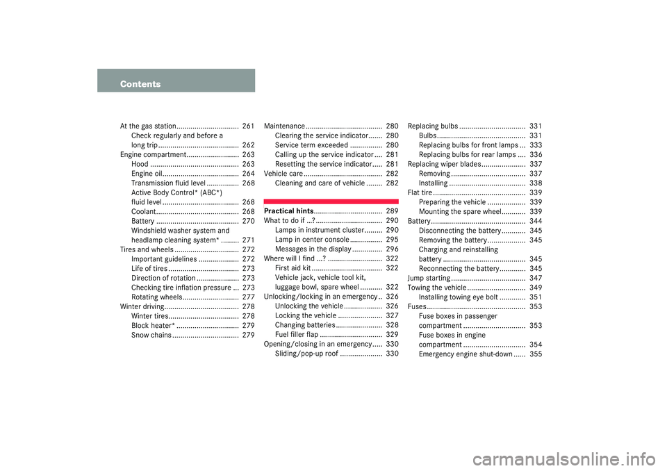 MERCEDES-BENZ S CLASS 2003  Owners Manual ContentsAt the gas station...............................  261
Check regularly and before a
long trip ........................................  262
Engine compartment..........................  263
Ho