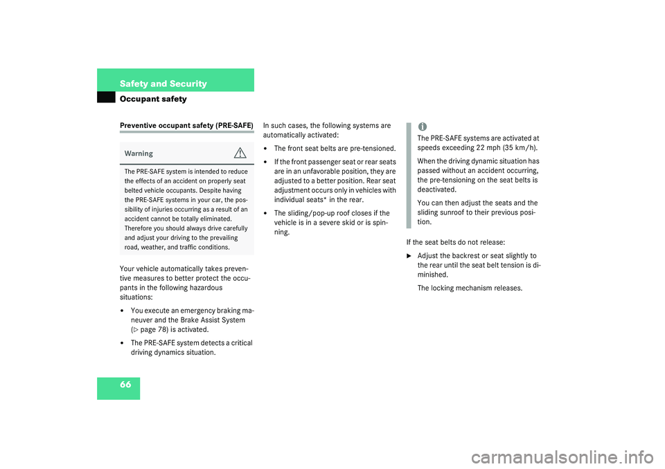 MERCEDES-BENZ S CLASS 2003  Owners Manual 66 Safety and SecurityOccupant safetyPreventive occupant safety (PRE-SAFE)
Your vehicle automatically takes preven-
tive measures to better protect the occu-
pants in the following hazardous 
situatio