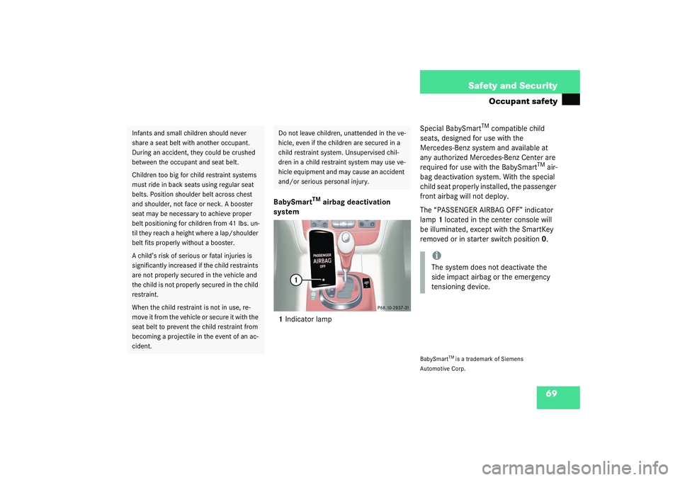 MERCEDES-BENZ S CLASS 2003 Repair Manual 69 Safety and Security
Occupant safety
BabySmart
TM
 airbag deactivation 
system
1Indicator lampSpecial BabySmart
TM compatible child 
seats, designed for use with the 
Mercedes-Benz system and availa