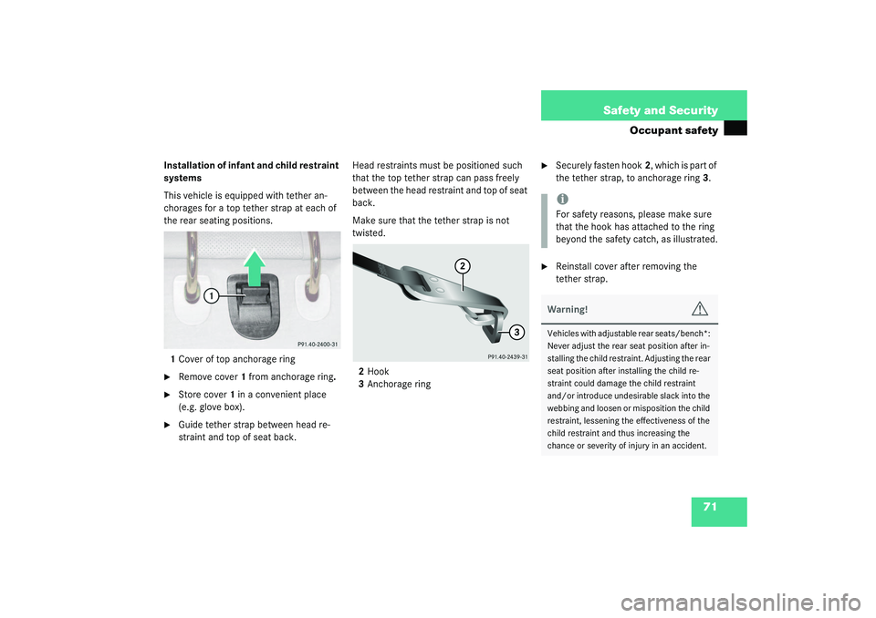 MERCEDES-BENZ S CLASS 2003 Manual PDF 71 Safety and Security
Occupant safety
Installation of infant and child restraint 
systems
This vehicle is equipped with tether an-
chorages for a top tether strap at each of 
the rear seating positio