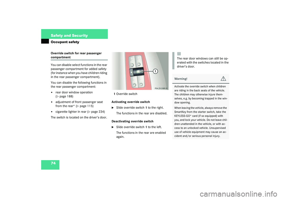 MERCEDES-BENZ S CLASS 2003 Manual PDF 74 Safety and SecurityOccupant safetyOverride switch for rear passenger compartment
You can disable select functions in the rear 
passenger compartment for added safety 
(for instance when you have ch