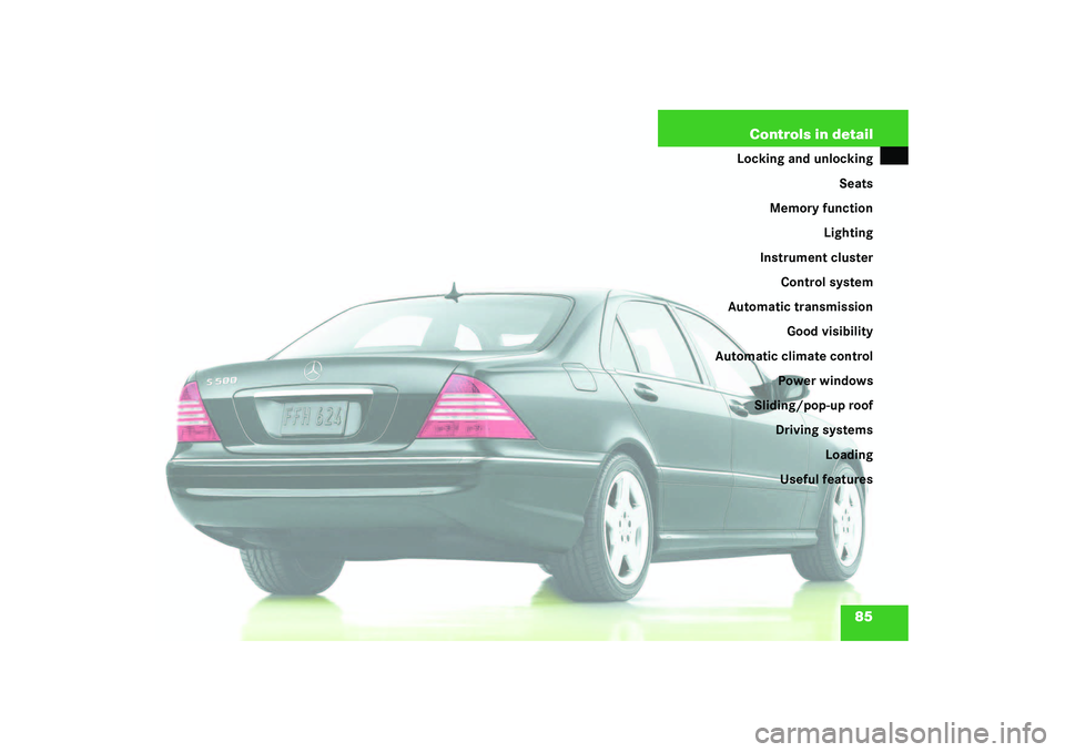 MERCEDES-BENZ S CLASS 2003 Manual Online 85 Controls in detail
Locking and unlocking
Seats
Memory function
Lighting
Instrument cluster
Control system
Automatic transmission
Good visibility
Automatic climate control
Power windows
Sliding/pop-