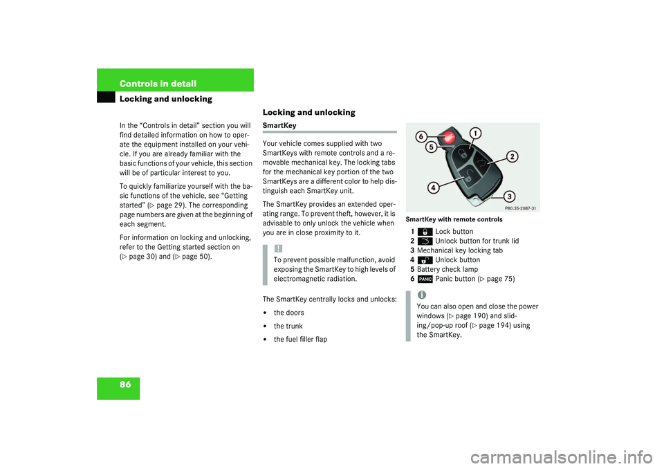 MERCEDES-BENZ S CLASS 2003 Manual Online 86 Controls in detailLocking and unlockingIn the “Controls in detail” section you will 
find detailed information on how to oper-
ate the equipment installed on your vehi-
cle. If you are already 