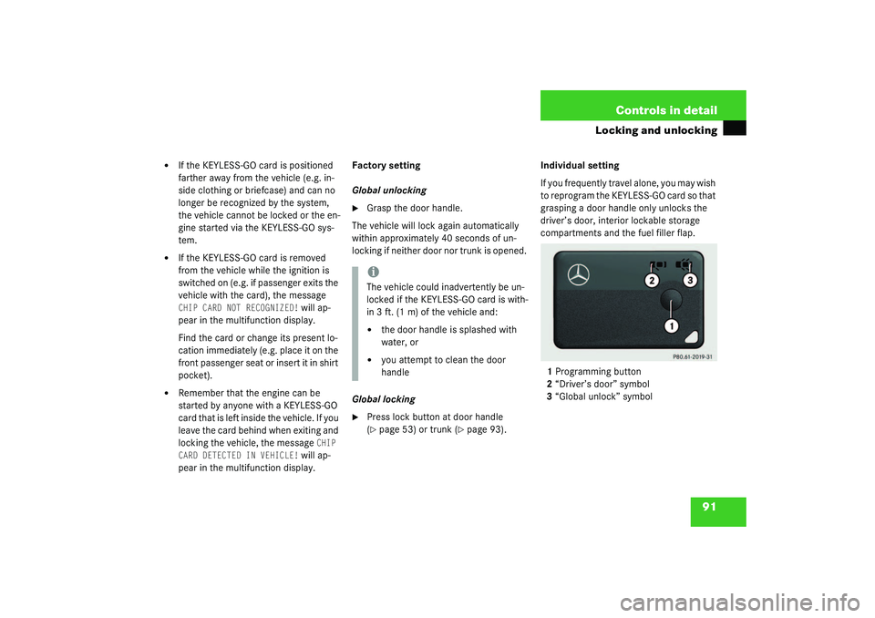 MERCEDES-BENZ S CLASS 2003  Owners Manual 91 Controls in detail
Locking and unlocking

If the KEYLESS-GO card is positioned 
farther away from the vehicle (e.g. in-
side clothing or briefcase) and can no 
longer be recognized by the system, 