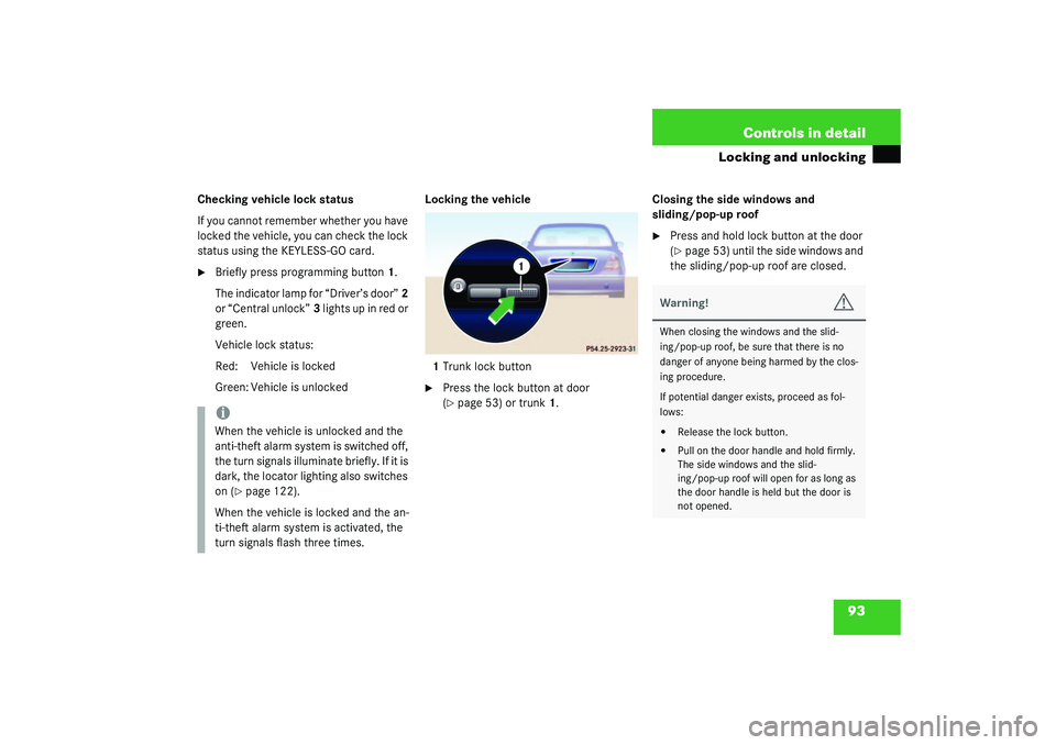 MERCEDES-BENZ S CLASS 2003  Owners Manual 93 Controls in detail
Locking and unlocking
Checking vehicle lock status
If you cannot remember whether you have 
locked the vehicle, you can check the lock 
status using the KEYLESS-GO card.
Briefly