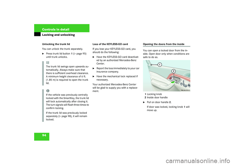 MERCEDES-BENZ S CLASS 2003  Owners Manual 94 Controls in detailLocking and unlockingUnlocking the trunk lid
You can unlock the trunk separately.
Press trunk lid button1 (
page 95) 
until trunk unlocks.Loss of the KEYLESS-GO card
If you lose