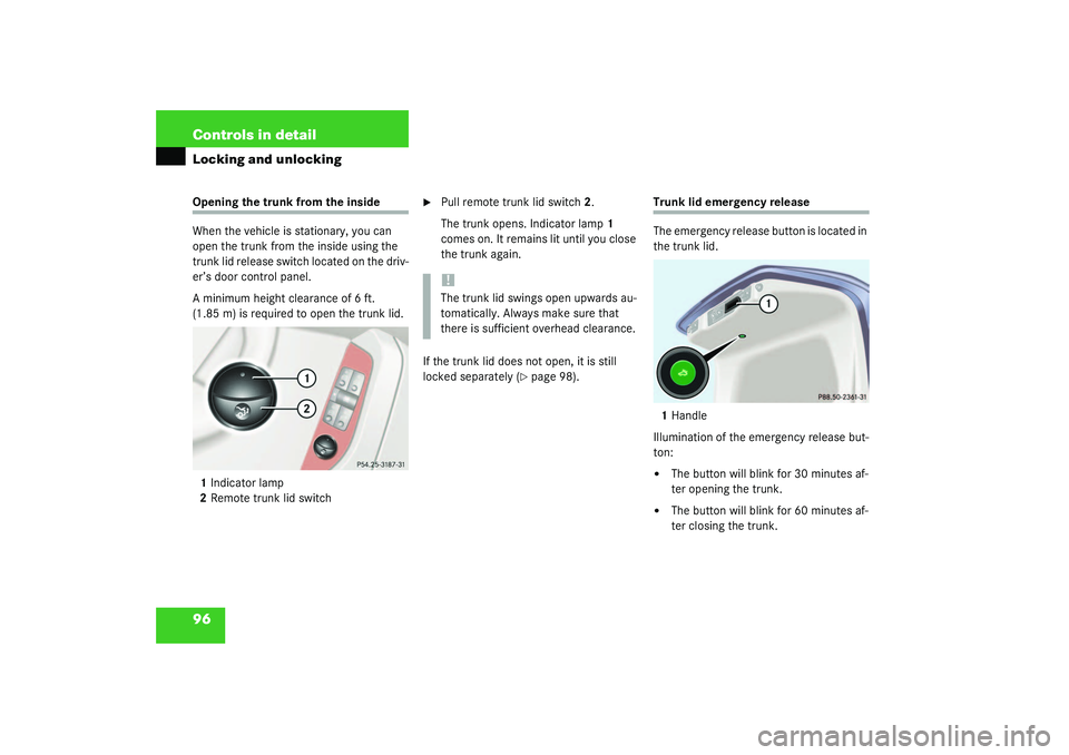 MERCEDES-BENZ S CLASS 2003  Owners Manual 96 Controls in detailLocking and unlockingOpening the trunk from the inside
When the vehicle is stationary, you can 
open the trunk from the inside using the 
trunk lid release switch located on the d