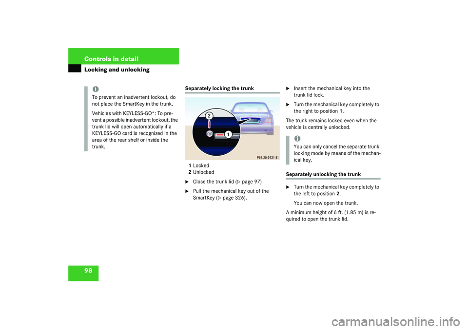 MERCEDES-BENZ S CLASS 2003  Owners Manual 98 Controls in detailLocking and unlocking
Separately locking the trunk
1Locked
2Unlocked
Close the trunk lid (
page 97)

Pull the mechanical key out of the 
SmartKey (
page 326).

Insert the mec