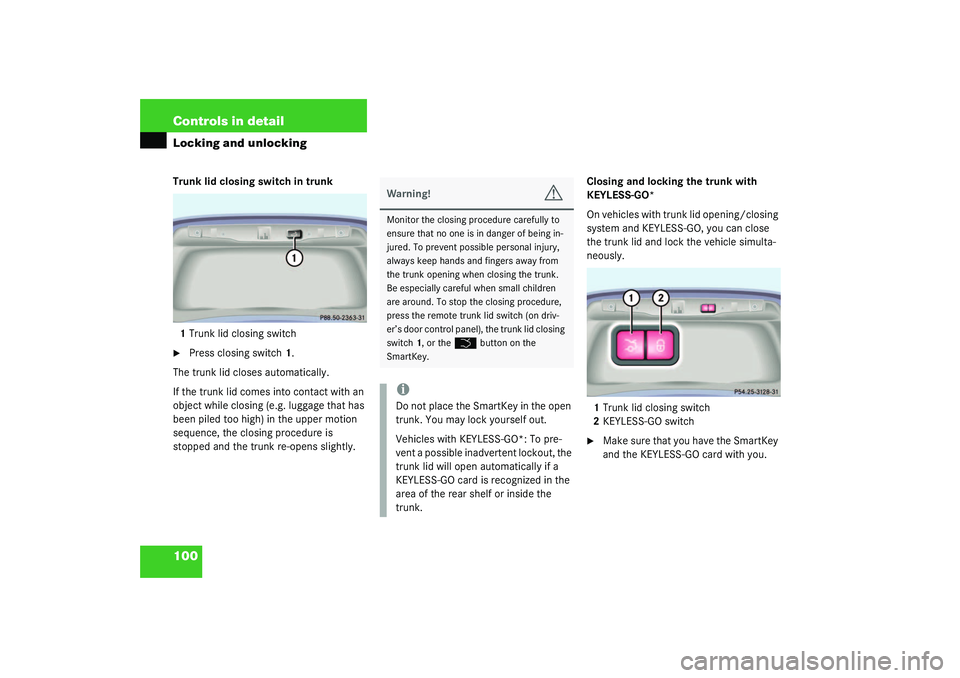 MERCEDES-BENZ S CLASS 2003  Owners Manual 100 Controls in detailLocking and unlockingTrunk lid closing switch in trunk
1Trunk lid closing switch
Press closing switch1.
The trunk lid closes automatically.
If the trunk lid comes into contact w